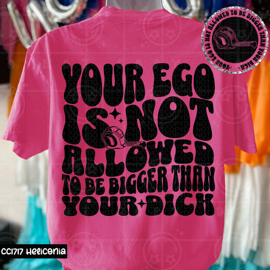 YOUR EGO IS NOT ALLOWED TO BE BIGGER THAN YOUR DICK